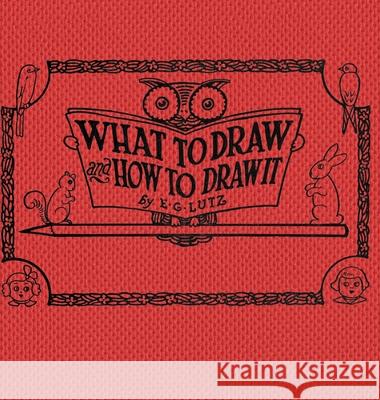 What to draw and how to draw it E G Lutz 9781922348968 Living Book Press