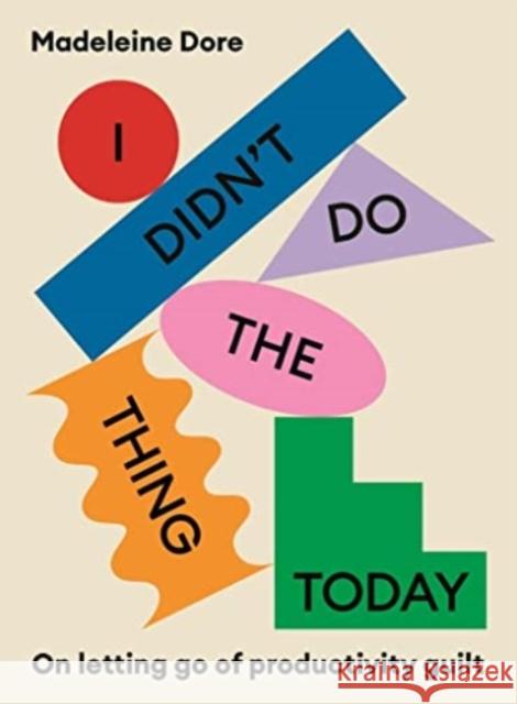 I Didn't Do The Thing Today: On letting go of productivity guilt Madeleine Dore 9781922351500 Murdoch Books