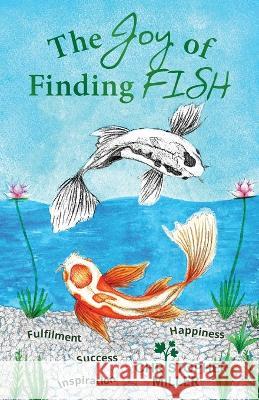 The Joy of Finding FISH: A Journey of Fulfilment, Inspiration, Success and Happiness Christopher Miller   9781922357342 Hambone Publishing