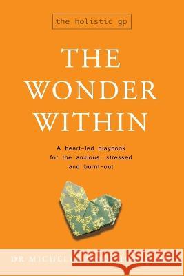 The Wonder Within: A heart-led playbook for the anxious, stressed and burnt-out Michelle Woolhouse 9781922357434 Hambone Publishing