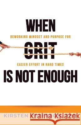 When GRIT is Not Enough: Reworking Mindset and Purpose for Easier Effort in Hard Times Kirsten Peterson 9781922357458 Hambone Publishing