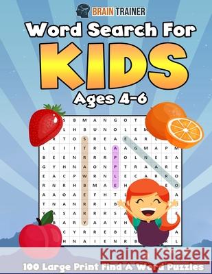 Word Search For Kids Ages 4 - 6 - 100 Large Print Find A Word Puzzles Brain Trainer 9781922364340 Brain Trainer