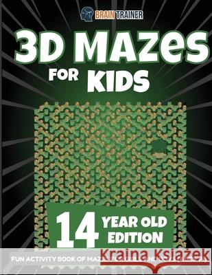 3D Mazes for Kids 14 Year Old Edition - Fun Activity Book of Mazes for Girls and Boys (Ages 14) Brain Trainer 9781922364401 Brain Trainer