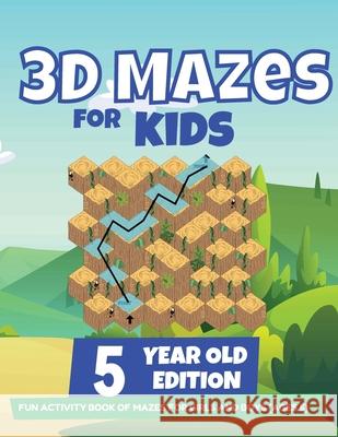 3D Mazes For Kids - 5 Year Old Edition - Fun Activity Book of Mazes For Girls And Boys (Ages 5) Brain Trainer 9781922364470 Brain Trainer