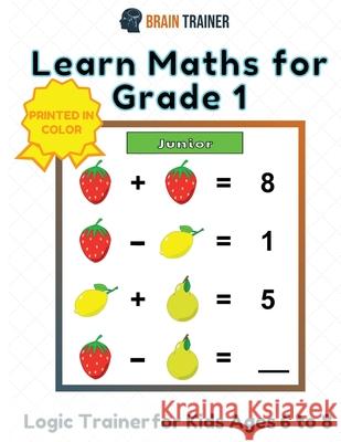 Learn Maths For Grade 1 - Logic Trainer For Kids Ages 6 to 8 Brain Trainer 9781922364593 Brain Trainer