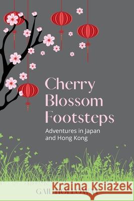 Cherry Blossom Footsteps: Adventures in Japan and Hong Kong Gail Holloway 9781922368652 Moshpit Publishing