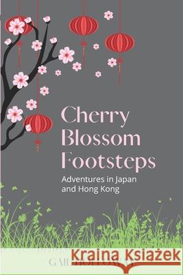 Cherry Blossom Footsteps: Adventures in Japan and Hong Kong Gail Holloway 9781922368775 Moshpit Publishing