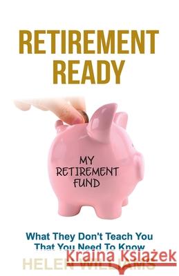 Retirement Ready: What They Don't Teach You That You Need to Know Helen Williams 9781922372284