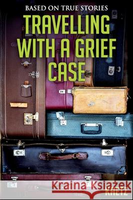 Travelling With A Grief Case Kaetz 9781922372383 Karyn Macdonell