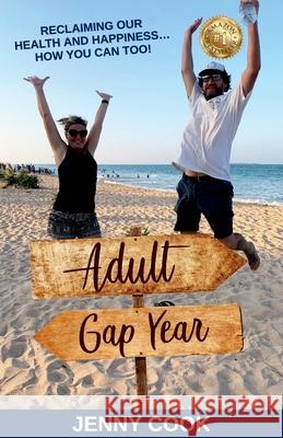 Adult Gap Year: Reclaiming Our Health and Happiness...How You Can Too Jenny Cook 9781922372604