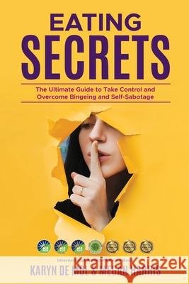Eating Secrets: The Ultimate Guide to Take Control and Overcome Bingeing and Self Sabotage Megan Harris Karyn d 9781922380180 Mind Potential Publishing