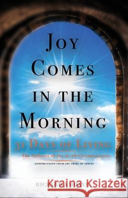 Joy Comes in the Morning: 31 Days of Living in the Fullness of Joy in All Circumstances Richard Amoaye 9781922381088 Tablo Pty Ltd