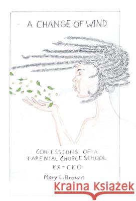 A Change of Wind: Confession OF A Parental Choice School EX-CEO Maryl Brown 9781922381842 Tablo Pty Ltd