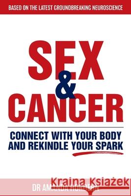 Sex and Cancer: Connect with Your Body and Rekindle Your Spark Amanda Hordern 9781922387202 Mind Potential Publishing