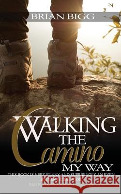 Walking the Camino: My Way Brian Bigg 9781922389015