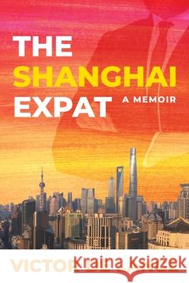The Shanghai Expat: A Memoir Victor d 9781922389466 Victor de Lange