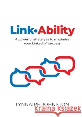 LinkAbility: 4 powerful strategies to maximise your LinkedIn success Lynnaire Johnston 9781922391308 Lynnaire Johnston