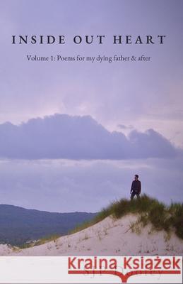 Inside Out Heart: Volume 1: Poems for my dying father & after Sjp Dooley 9781922399007 Stellar Violets