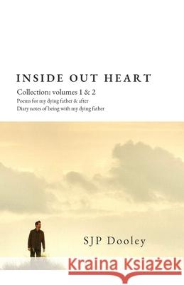 Inside Out Heart Collection: Volume 1: Poems for my dying father & after; and, Volume 2: Diary notes of being with my dying father Sjp Dooley Niel Vaughan 9781922399069 Stellar Violets