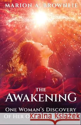 The Awakening: One Woman's Discovery of Her Own Inner Power Marion Brownlie 9781922403377