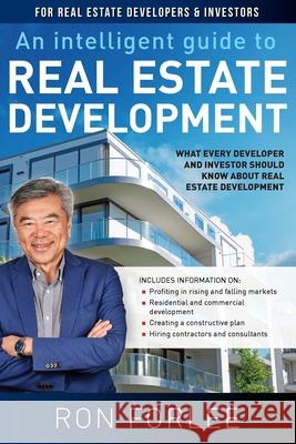 An Intelligent Guide to Real Estate Development: What every developer and investor should know about real estate development Ron Forlee 9781922409737 Vivid Publishing