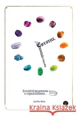 My Crystal Chronicle: A record of my Gemstone and Crystal Treasures Olive Moss, Jill Robb 9781922415127 Nooobooks