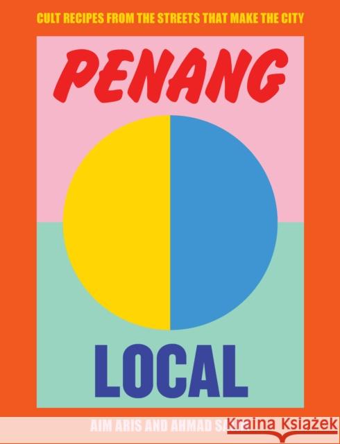 Penang Local: Cult Recipes from the Streets That Make the City Asma Mohamad Aris Ahmad Suffian Salim 9781922417008 