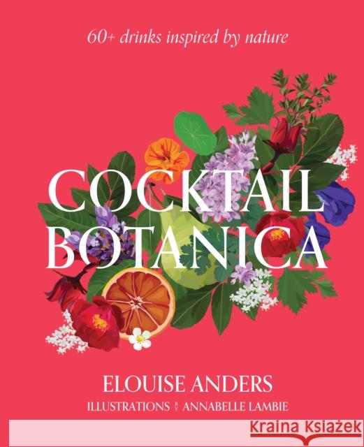 Cocktail Botanica: 60+ drinks inspired by nature Elouise Anders 9781922417336