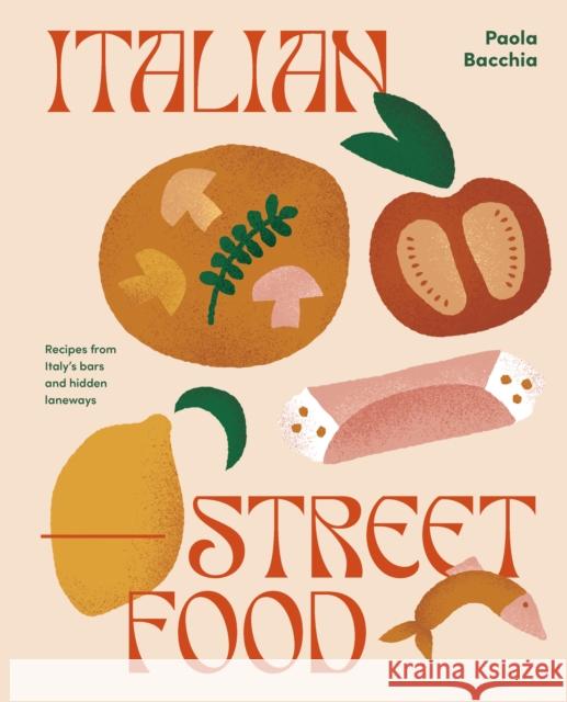 Italian Street Food: Recipes from Italy's Bars and Hidden Laneways Paola Bacchia 9781922417527