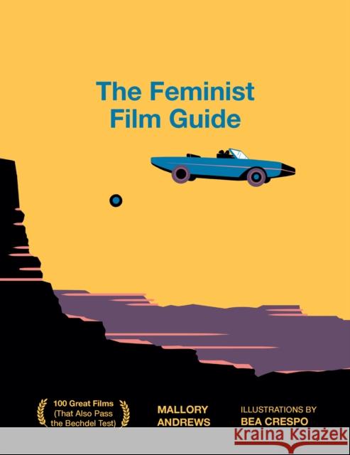 The Feminist Film Guide: 100 Great Films to See (That Also Pass the Bechdel Test) Andrews, Mallory 9781922417664 Smith Street Books