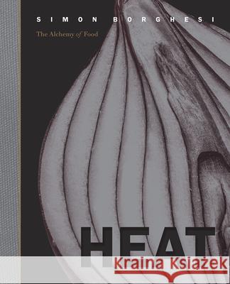 Heat: The Alchemy of Food Simon Borghesi Luisa Adam 9781922418951