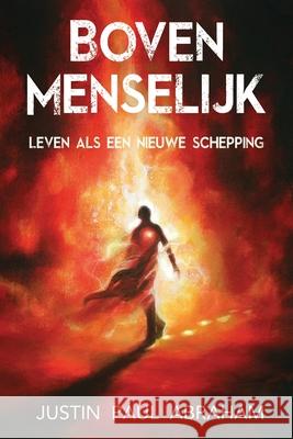 Bovenmenselijk: Leven als een nieuwe schepping Justin Paul Abraham Ronald Montijn 9781922428882