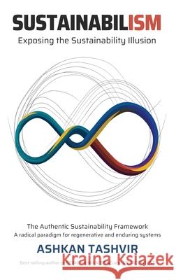 Sustainabilism: Exposing the Sustainability Illusion Ashkan Tashvir 9781922433237 Engenesis Services Pty Ltd