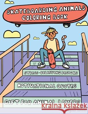 Skateboarding Animals Coloring Book: A Fun, Easy, And Relaxing Coloring Gift Book with Stress-Relieving Designs and Quotes for Skaters and Animal Love Sommer, Angelika 9781922435040 Angelika Sommer