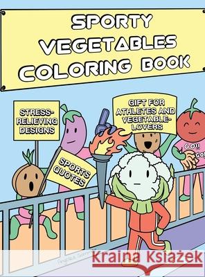 Sporty Vegetables Coloring Book: A Fun, Easy, And Relaxing Coloring Gift Book with Stress-Relieving Designs and Motivational Quotes for Athletes and V Angelika Sommer 9781922435095