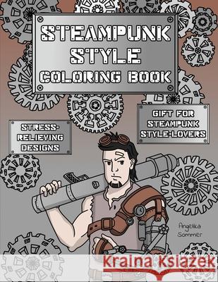 Steampunk Style Coloring Book: A Fun, Easy, And Relaxing Coloring Gift Book with Stress-Relieving Designs and Fashion Ideas for Steampunk Style-Lover Angelika Sommer 9781922435200
