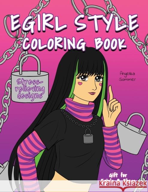 Egirl Style Coloring Book: A Fun, Easy, And Relaxing Coloring Gift Book with Stress-Relieving Designs and Fashion Ideas for Egirls and Eboys Angelika Sommer 9781922435224 Professor Smart
