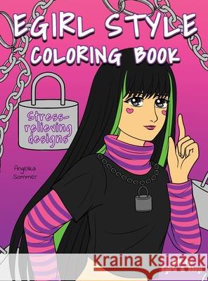 Egirl Style Coloring Book: A Fun, Easy, And Relaxing Coloring Gift Book with Stress-Relieving Designs and Fashion Ideas for Egirls and Eboys Angelika Sommer 9781922435231 Professor Smart
