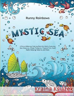 Mystic Sea: A Stress-Relieving Coloring Book for Adults Featuring Sea Creatures, Ocean Treasures, Tropical Fish, Coral Reefs, Rela Runny Rainbows 9781922435293 Runny Rainbows