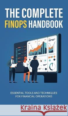 The Complete FinOps Handbook: Essential Tools and Techniques for Financial Operations Peter Bates 9781922435545 Book Bound Studios