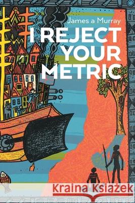 I Reject Your Metric James a Murray 9781922440235