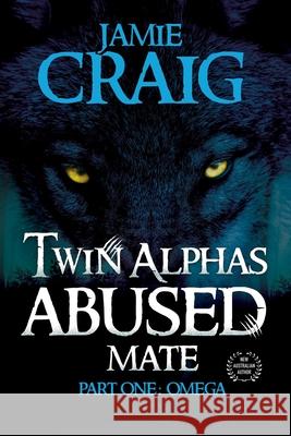 Twin Alphas Abused Mate: Part One: Omega Jamie Craig 9781922444646 Shawline Publishing Group