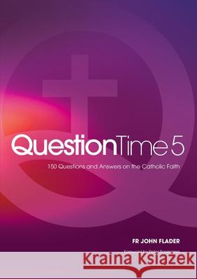 Question Time 5: 150 More Questions and Answers on the Catholic Faith John Flader 9781922449320 Connor Court Publishing Pty Ltd