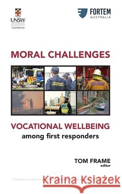 MORAL CHALLENGES VOCATIONAL WELLBEING among first responders Tom Frame 9781922449344 Connor Court Publishing Pty Ltd