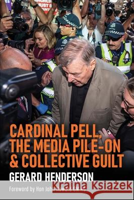 Cardinal Pell, the Media Pile-On & Collective Guilt Gerard Henderson 9781922449818 Connor Court Publishing Pty Ltd