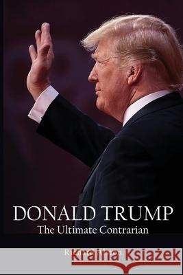 DONALD TRUMP The Ultimate Contrarian Richard Alston 9781922449832