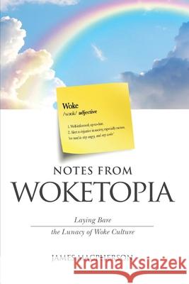 Notes From Woketopia: Laying Bare the Lunacy of Woke Culture James MacPherson 9781922449863