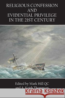 Religious Confession and Evidential Privilege in the 21st Century Mark Hill Keith Thompson Mark Hill 9781922449900 Connor Court Publishing