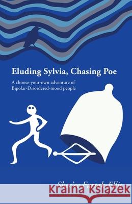 Eluding Sylvia, Chasing Poe: A choose-your-own adventure of Bipolar-Disordered-mood people Sher'ee Furtak-Ellis 9781922452092 Green Hill Publishing