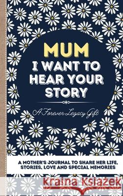 Mum, I Want To Hear Your Story: A Mother's Journal To Share Her Life, Stories, Love And Special Memories The Life Graduate Publishing Group 9781922453020 Life Graduate Publishing Group